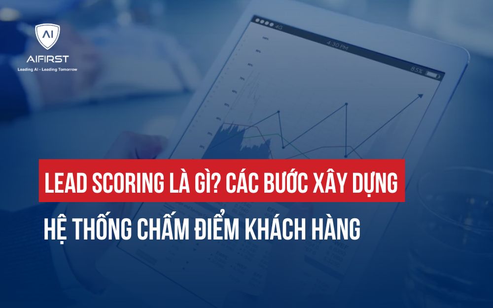 LEAD SCORING LÀ GÌ? CÁC BƯỚC XÂY DỰNG HỆ THỐNG CHẤM ĐIỂM KHÁCH HÀNG